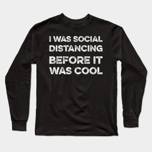 I was social distancing before it was cool Long Sleeve T-Shirt